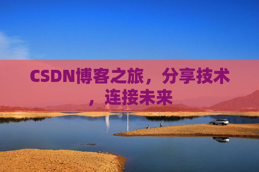 CSDN博客之旅,分享技术,连接未来